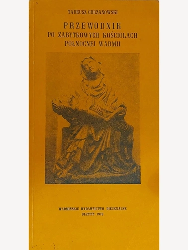 Tadeusz Chrzanowski- Przewodnik po zabytkowych kościołach północnej Warmii (Warmińskie Wydawnictwo Diecezjalne, Olsztyn, 1978)